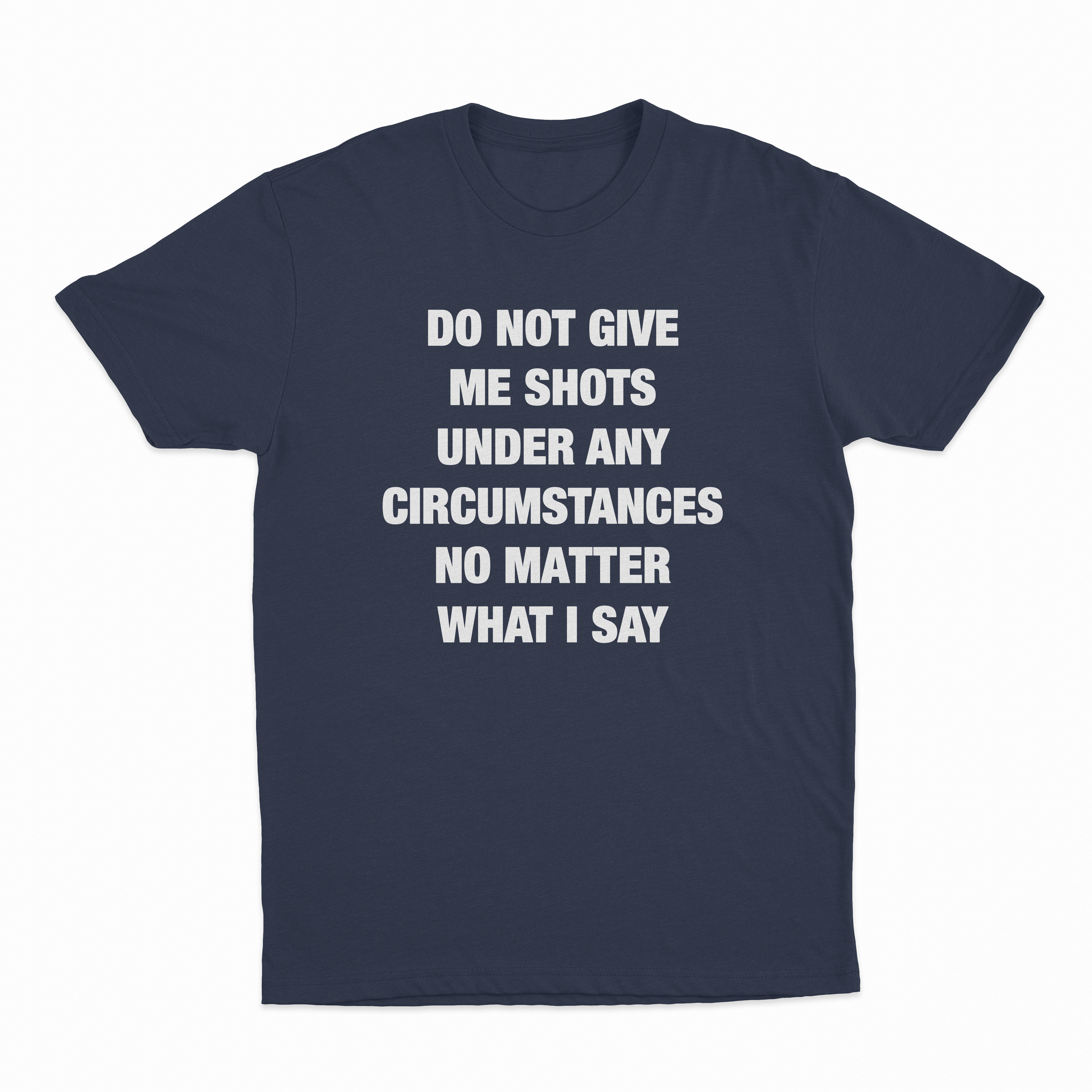 Do Not Give Me Shots Under Any Circumstances No Matter What I Say T-Shirt