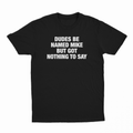 Dudes Be Named Mike But Got Nothing To Say T-Shirt