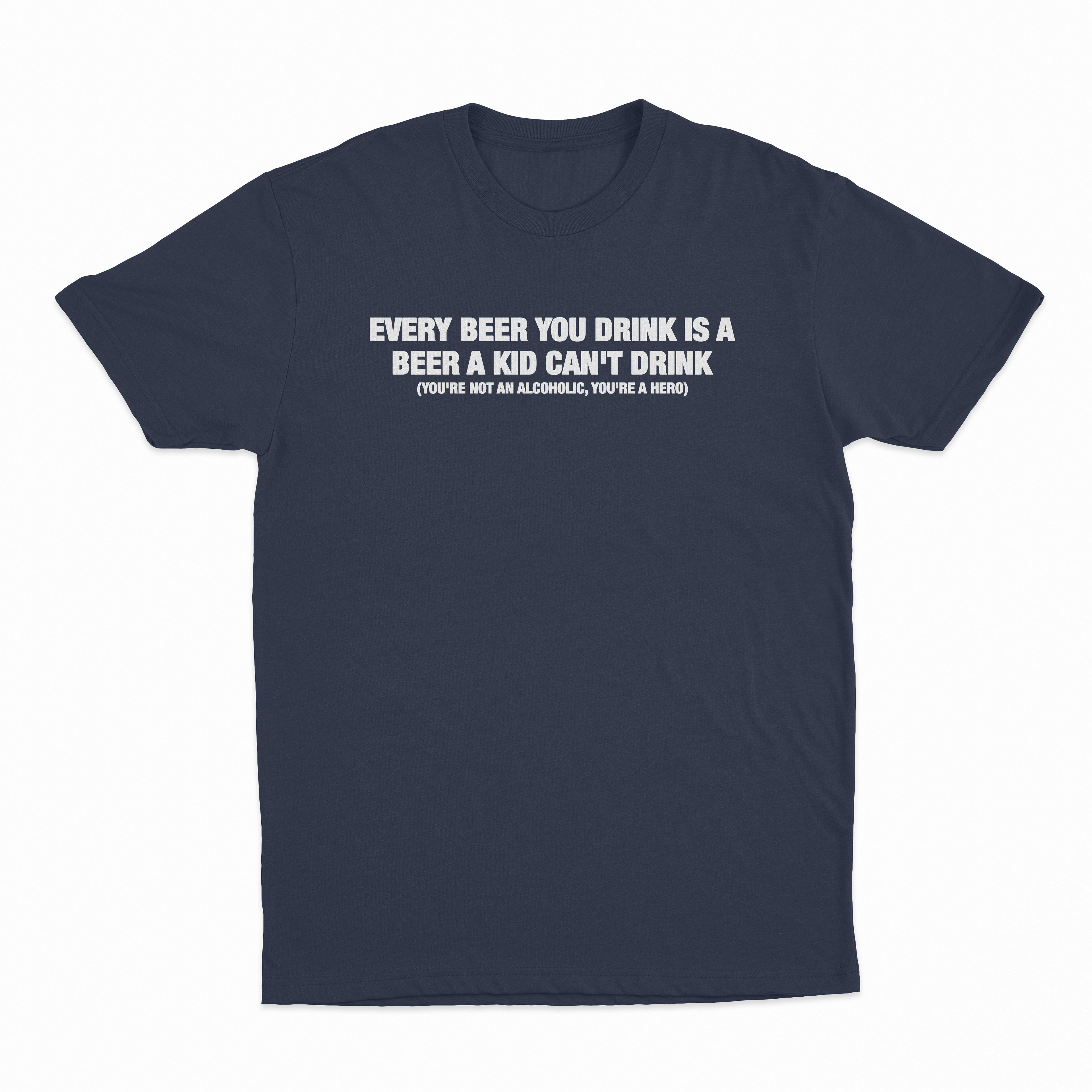 Every Beer You Drink Is A Beer A Kid Can't Drink T-Shirt