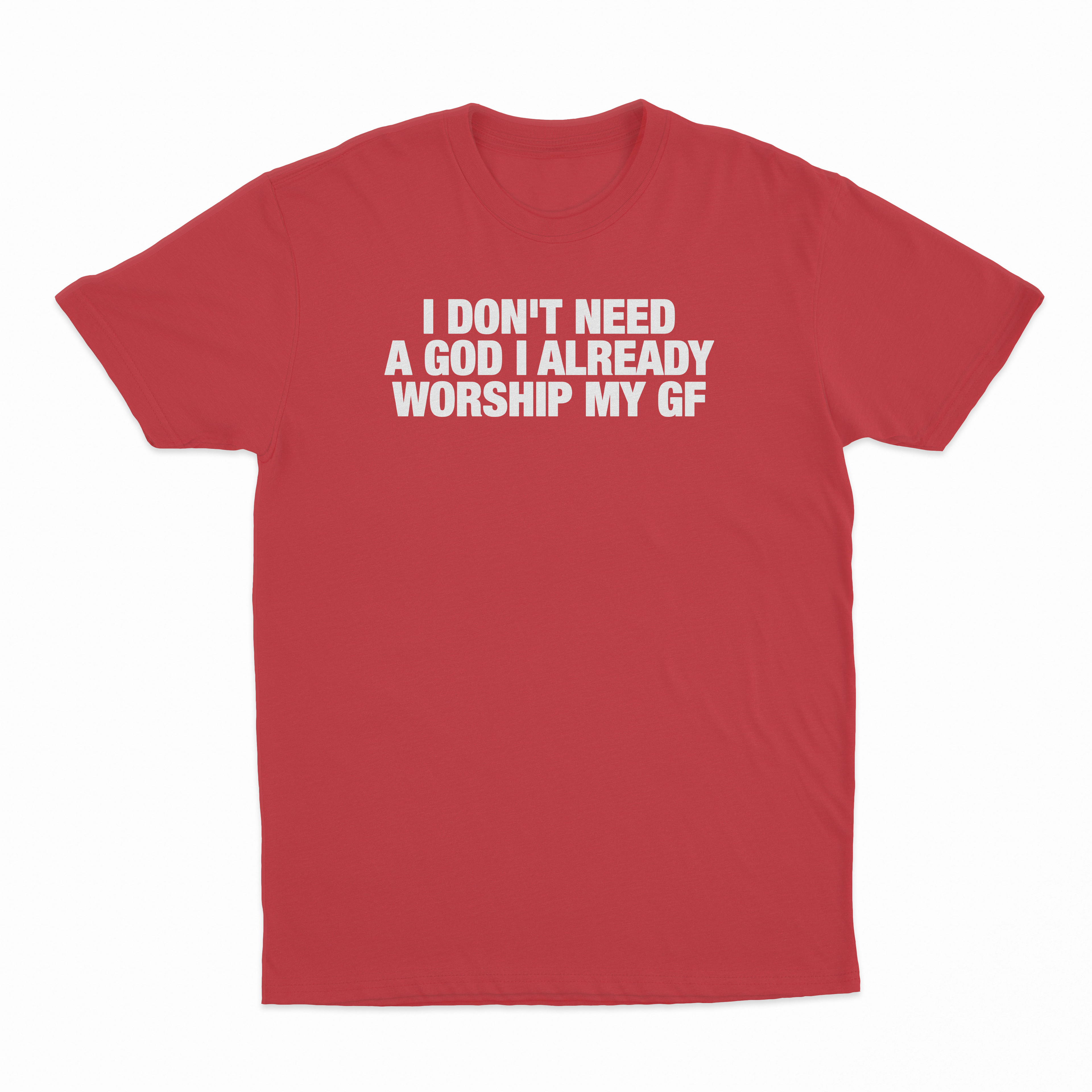 I Don't Need A God I Already Worship My GF T-Shirt