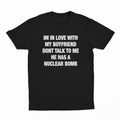 I'm In Love With My Boyfriend Don't Talk To Me He Has A Nuclear Bomb T-Shirt
