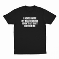 I Never Wipe My Ass Because I Don't Let Shit Bother Me T-Shirt