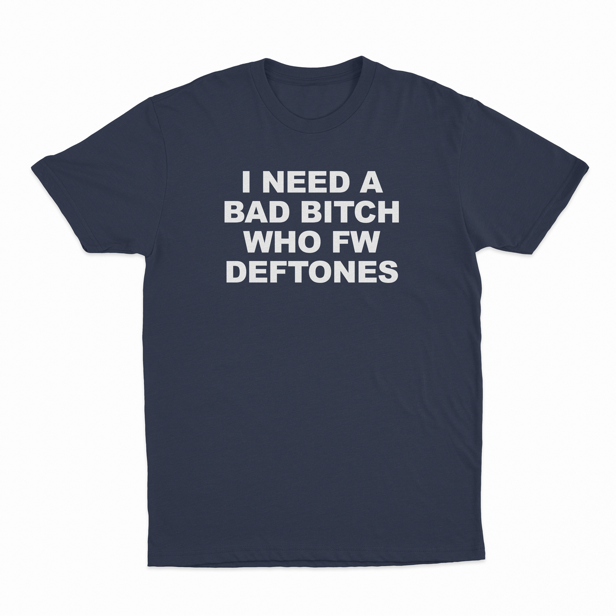 I Need A Bad Bitch Who FW Deftones T-Shirt