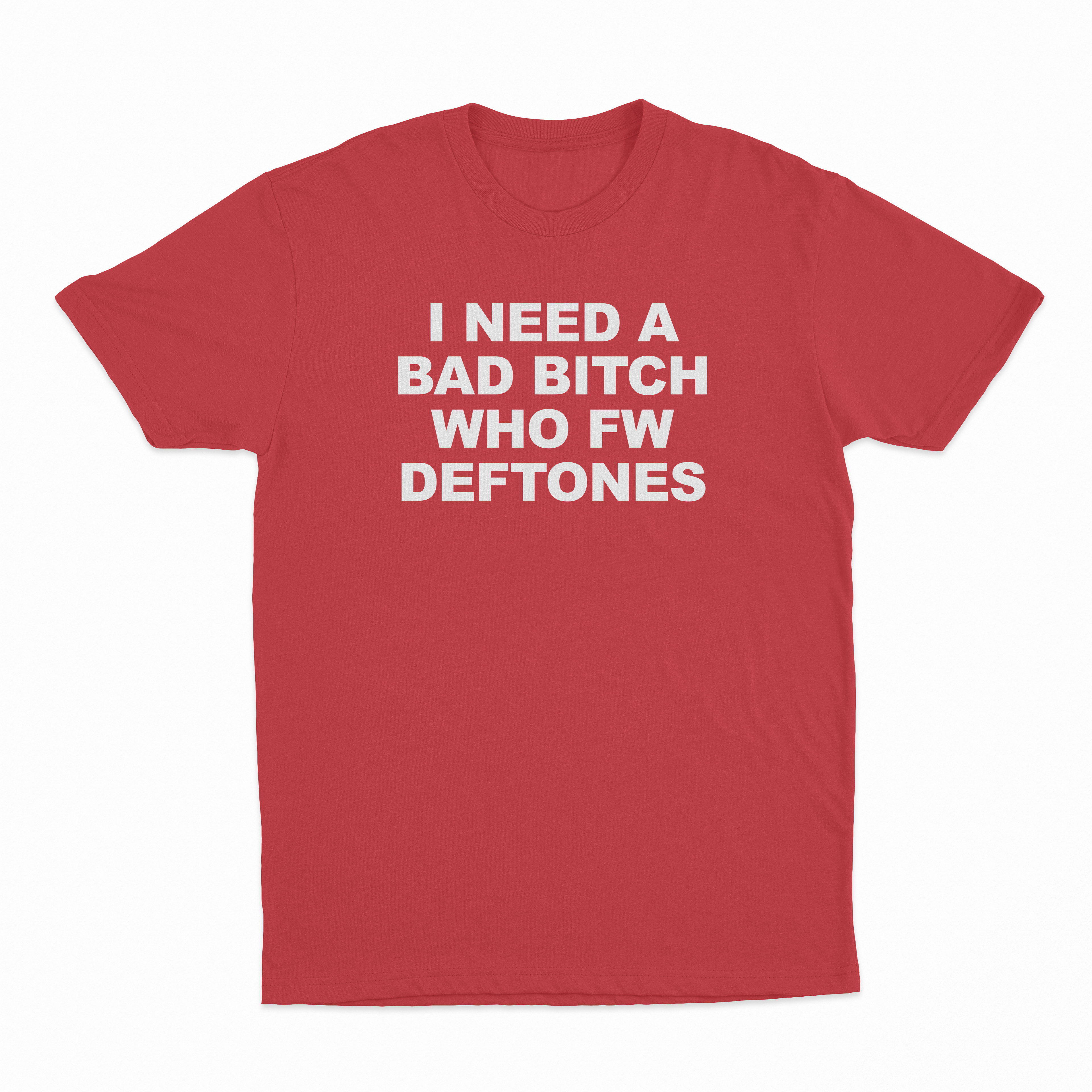 I Need A Bad Bitch Who FW Deftones T-Shirt