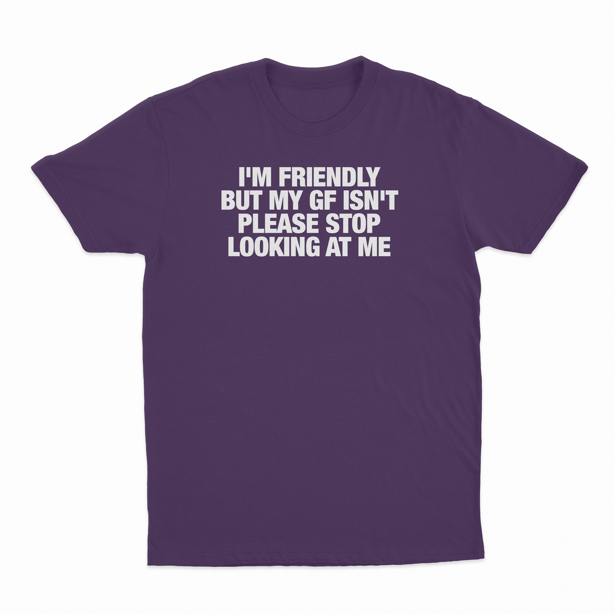 I'm Friendly But My GF Isn't Please Stop Looking At Me T-Shirt