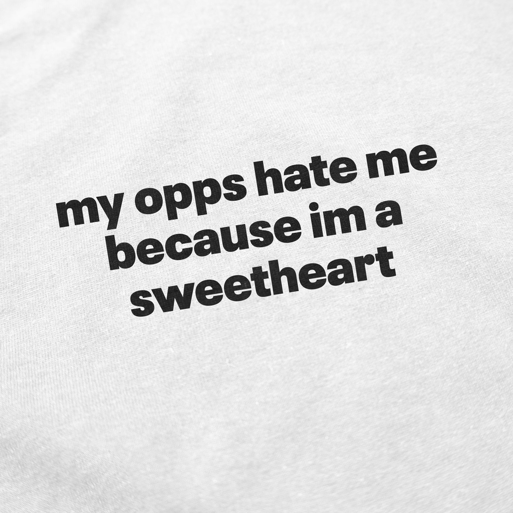 My Opps Hate Me Because Im A Sweetheart T-Shirt
