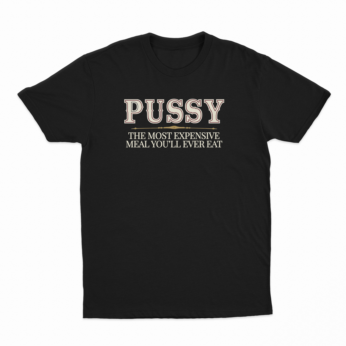 Pussy The Most Expensive Meal You'll Ever Eat T-Shirt