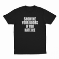 Show Me Your Boobs If You Hate Ice T-Shirt