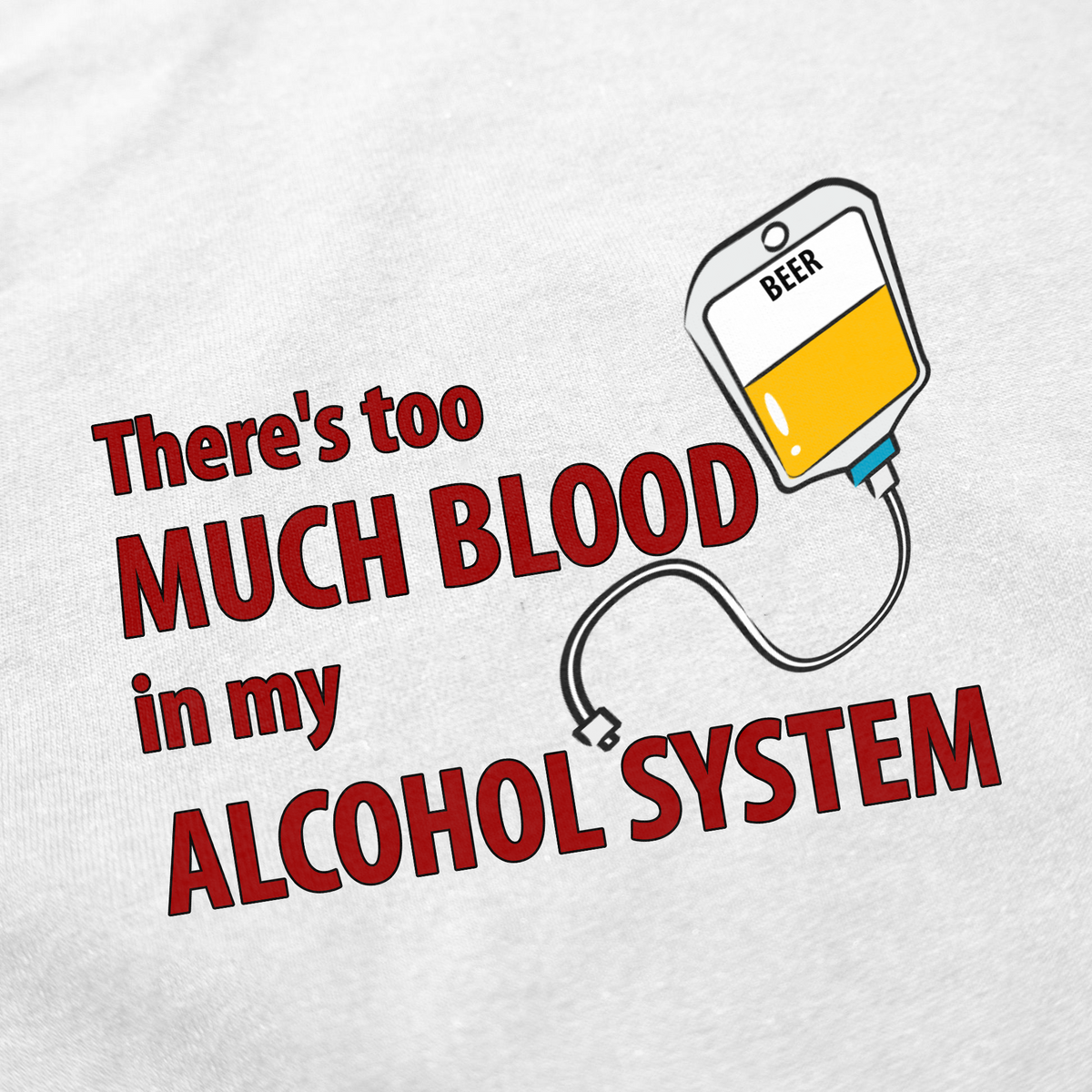 Theres Too Much Blood In My Alcohol System T-Shirt