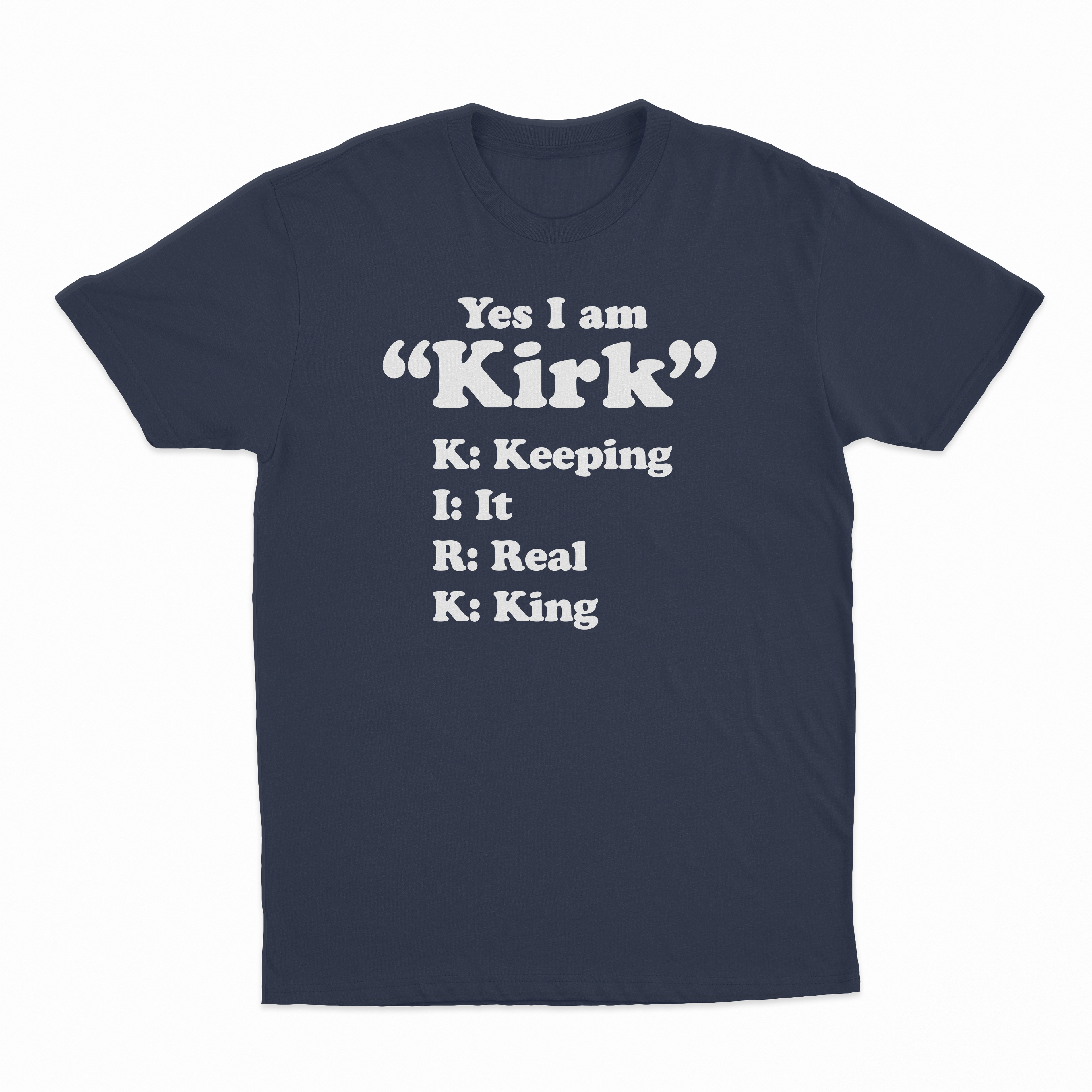 Yes I Am Kirk (Keeping It Real King) T-Shirt