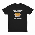 You're Telling Me A Buff Chick Is In This Dip T-Shirt