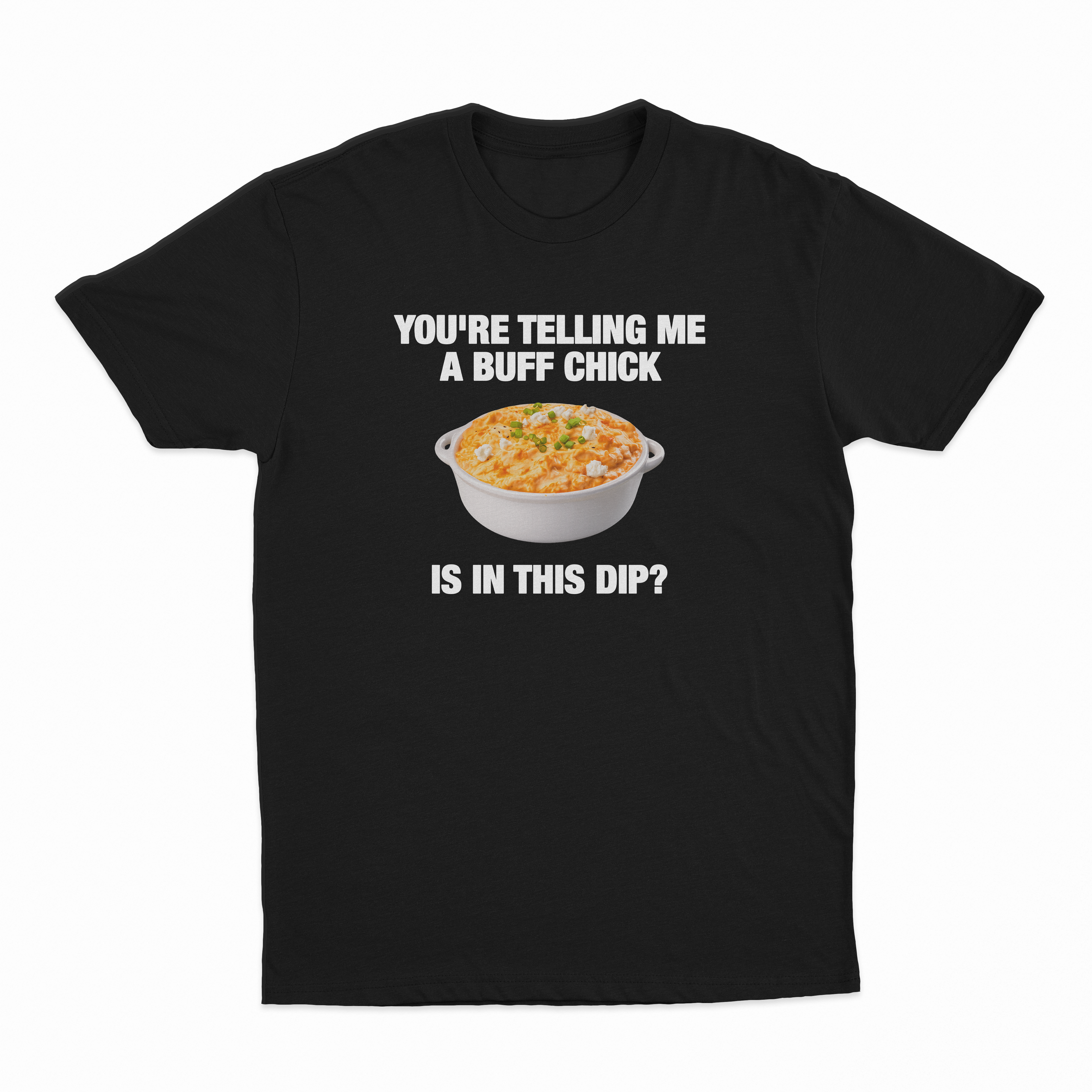 You're Telling Me A Buff Chick Is In This Dip T-Shirt