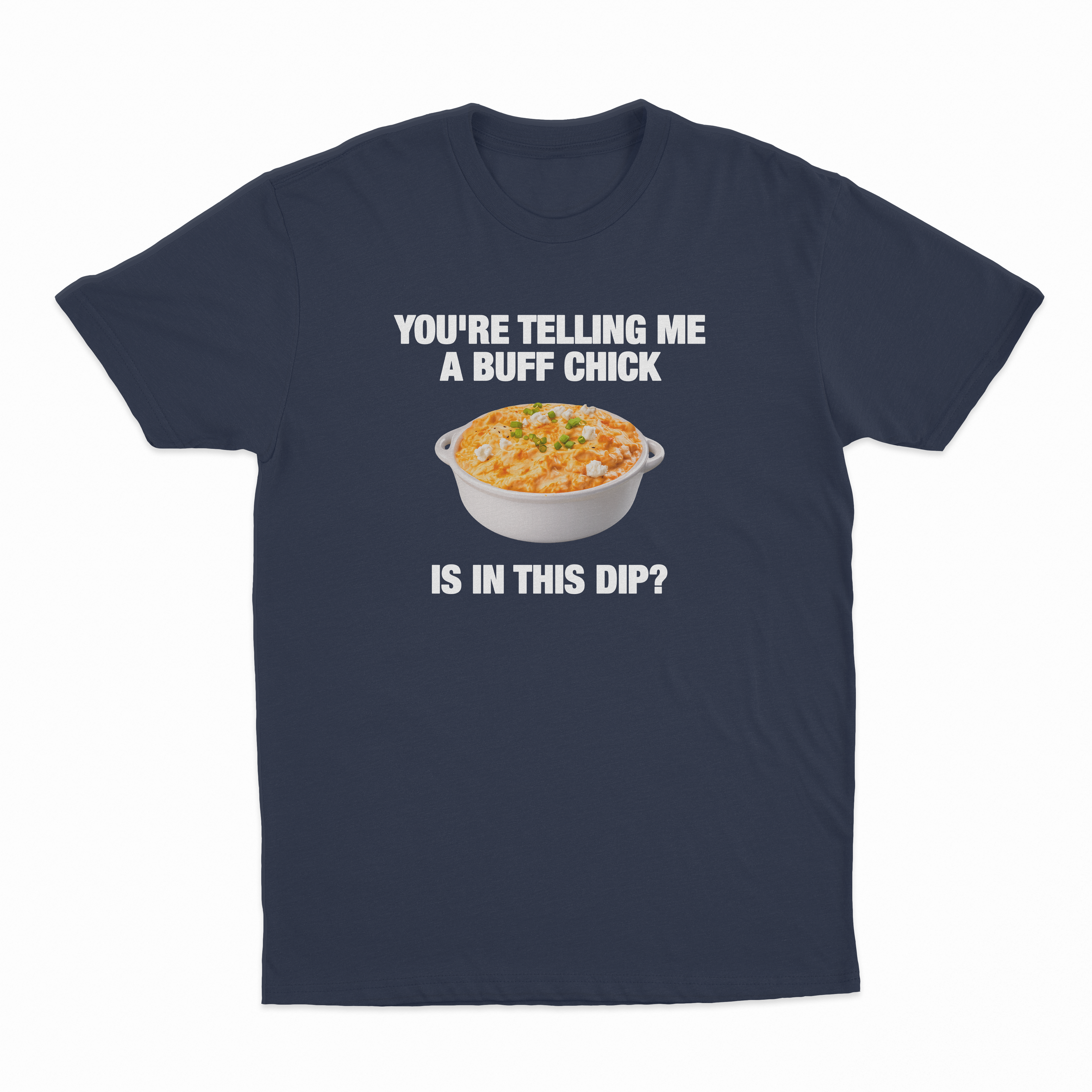 You're Telling Me A Buff Chick Is In This Dip T-Shirt