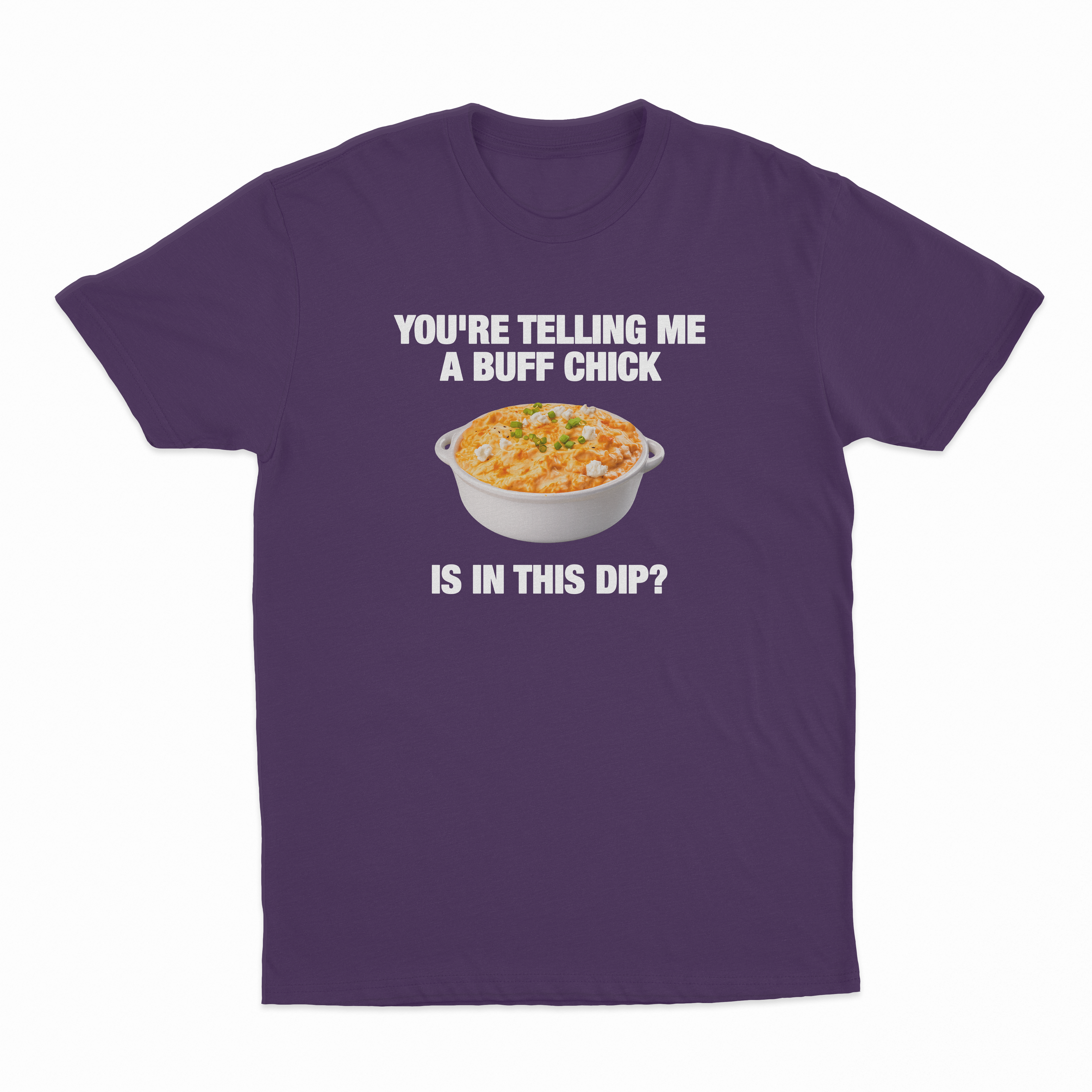 You're Telling Me A Buff Chick Is In This Dip T-Shirt